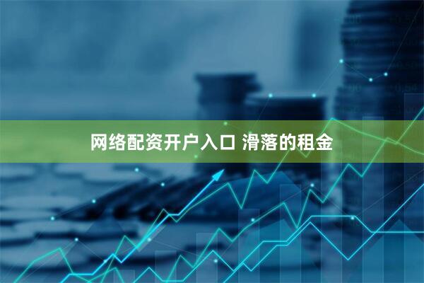 网络配资开户入口 滑落的租金